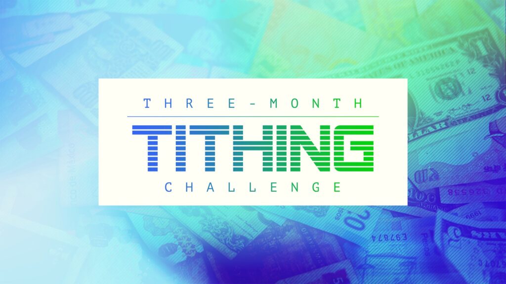 Start giving generously by taking the Three Month Tithing Challenge.